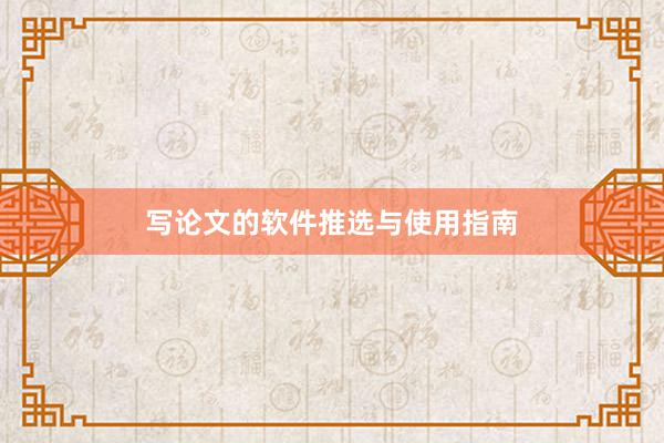 写论文的软件推选与使用指南